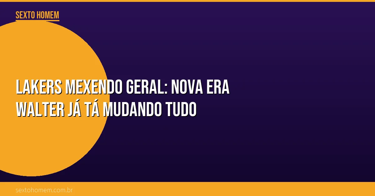 Lakers mexendo geral: nova era Walter já tá mudando tudo