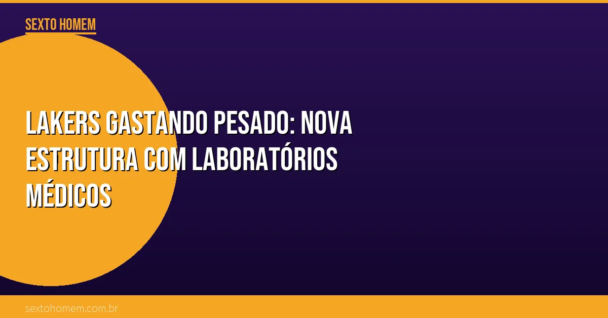 Lakers gastando pesado: nova estrutura com laboratórios médicos