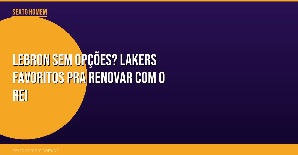 LeBron sem opções? Lakers favoritos pra renovar com o Rei