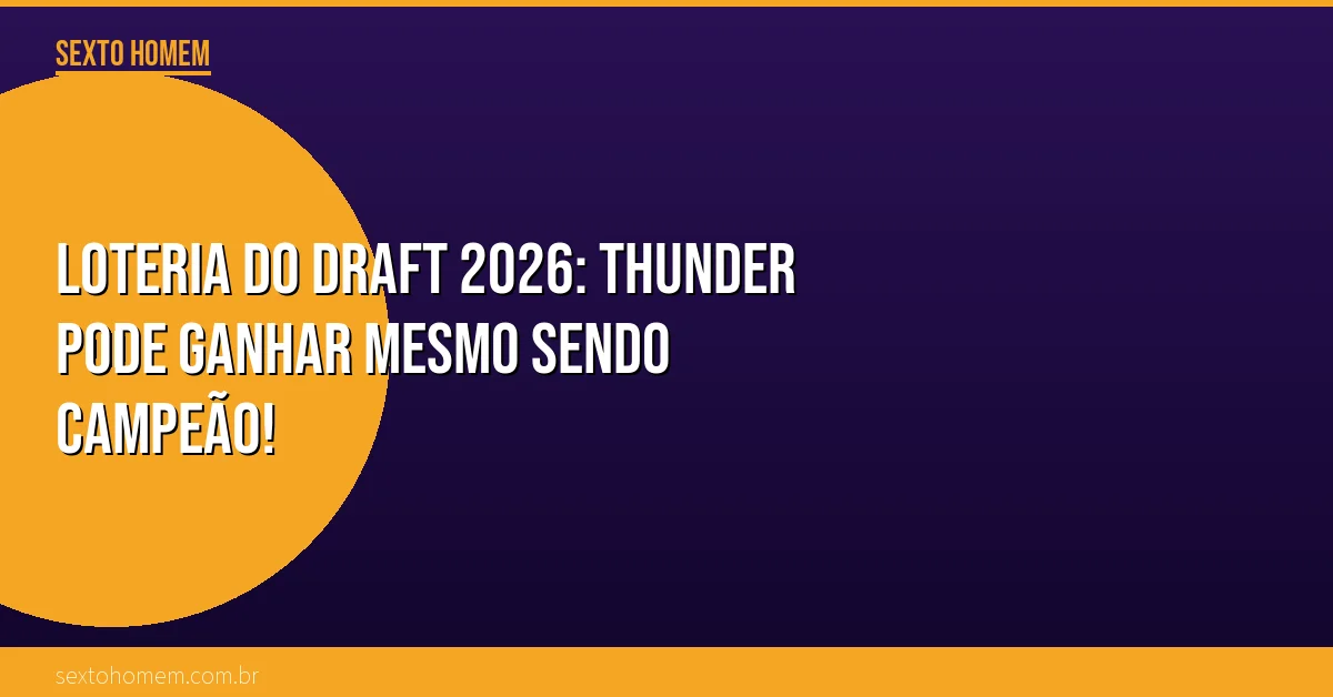 Loteria do Draft 2026: Thunder pode ganhar mesmo sendo campeão!