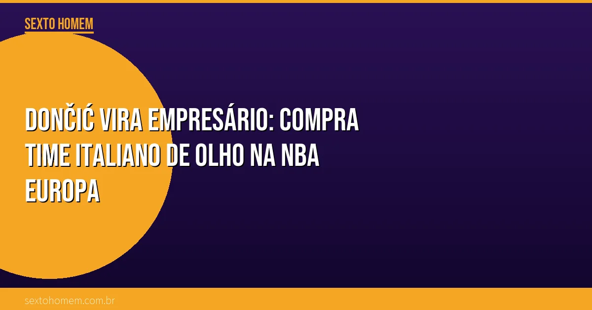 Dončić vira empresário: compra time italiano de olho na NBA Europa