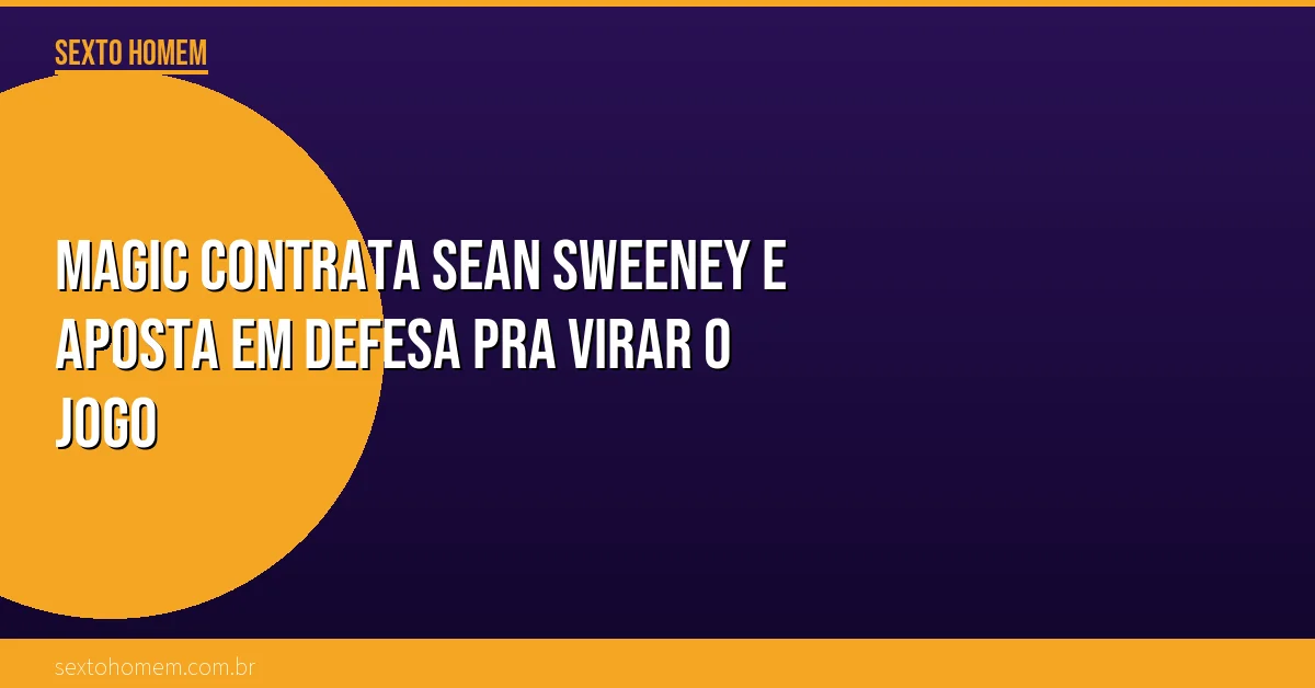 Magic contrata Sean Sweeney e aposta em defesa pra virar o jogo