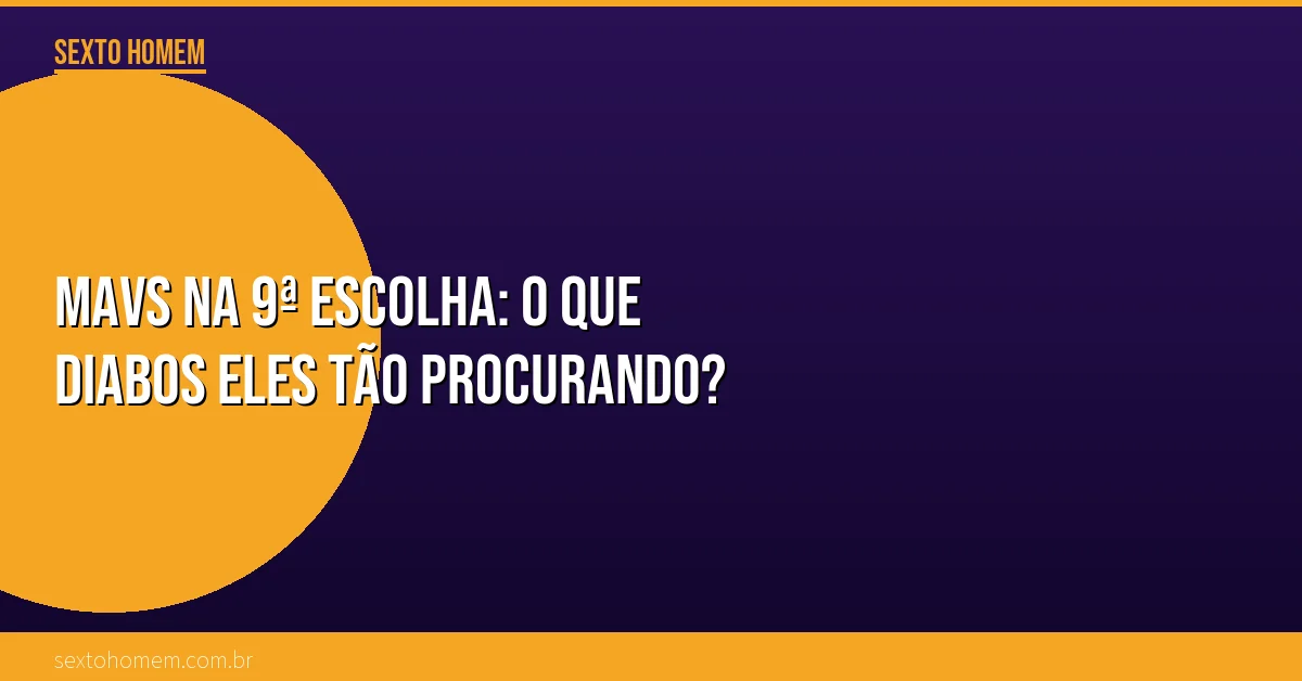 Mavs na 9ª escolha: o que diabos eles tão procurando?