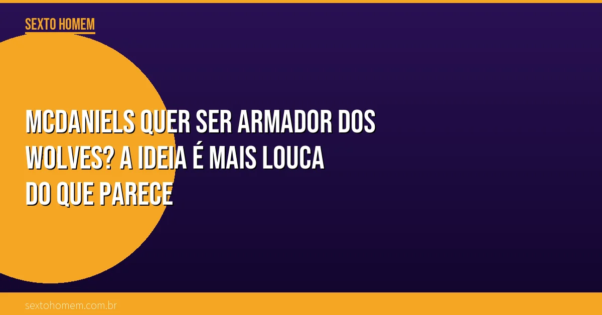 McDaniels quer ser armador dos Wolves? A ideia é mais louca do que parece