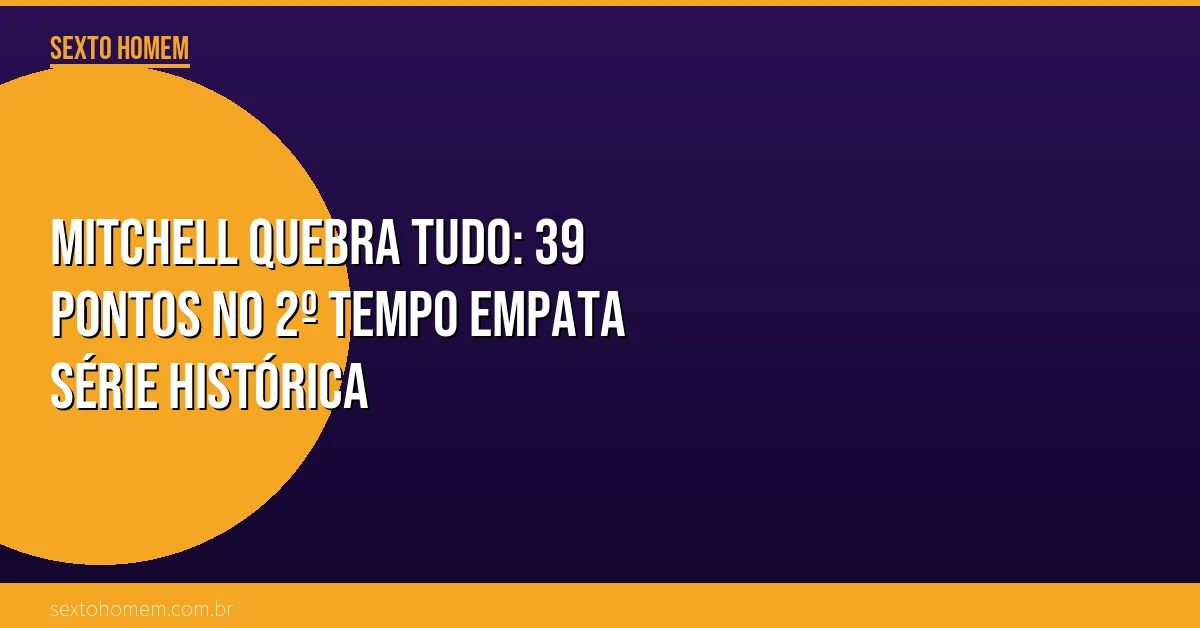 Mitchell quebra tudo: 39 pontos no 2º tempo empata série histórica