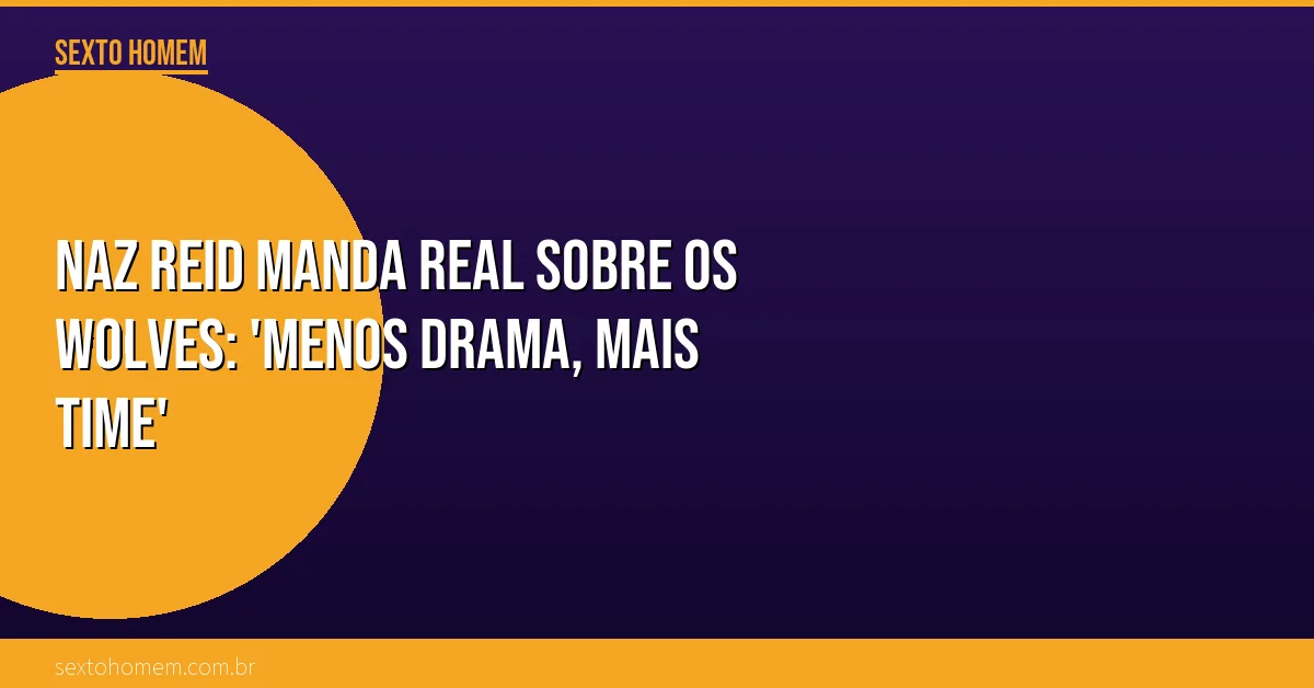 Naz Reid manda real sobre os Wolves: ‘Menos drama, mais time’