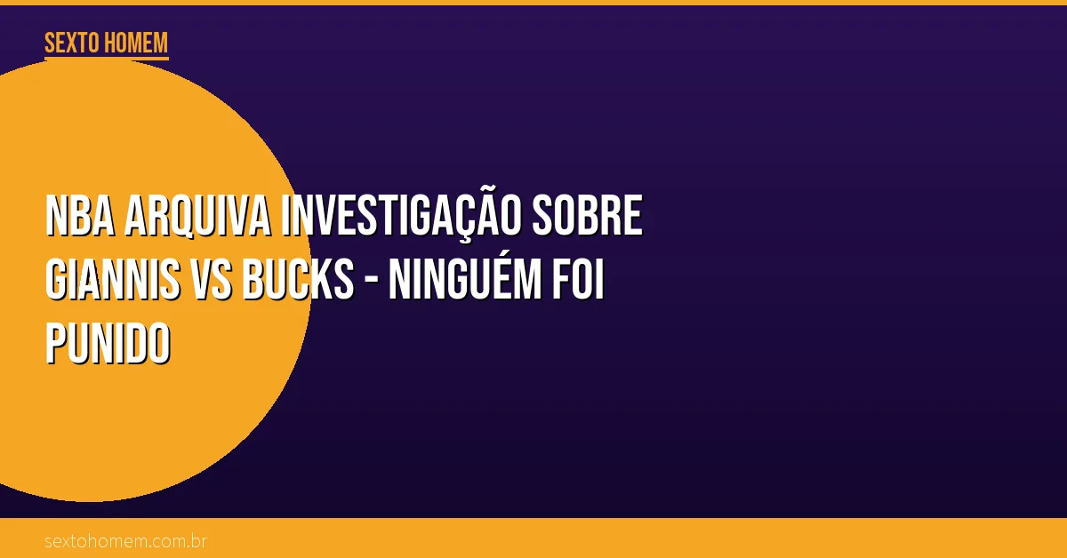 NBA arquiva investigação sobre Giannis vs Bucks – ninguém foi punido