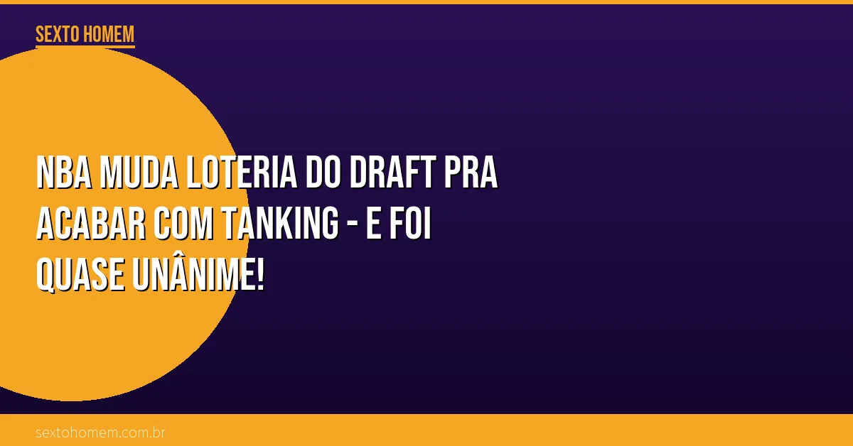NBA muda loteria do draft pra acabar com tanking – e foi quase unânime!