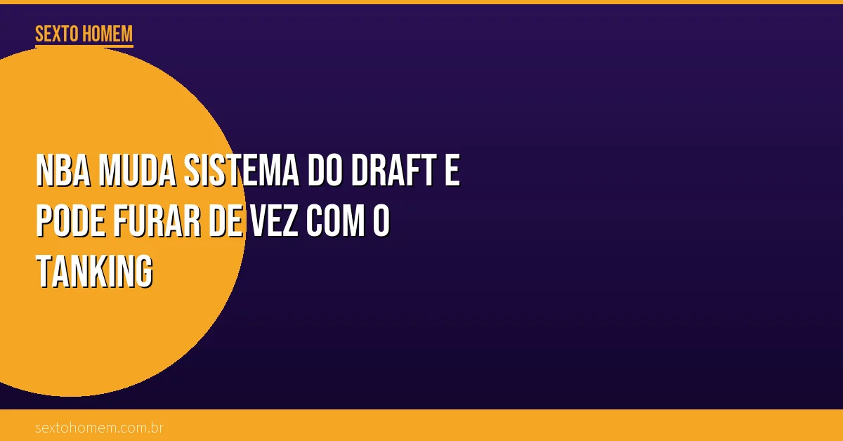 NBA muda sistema do Draft e pode furar de vez com o tanking