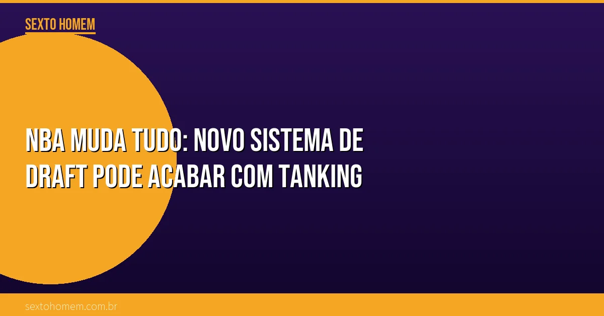 NBA muda tudo: novo sistema de draft pode acabar com tanking