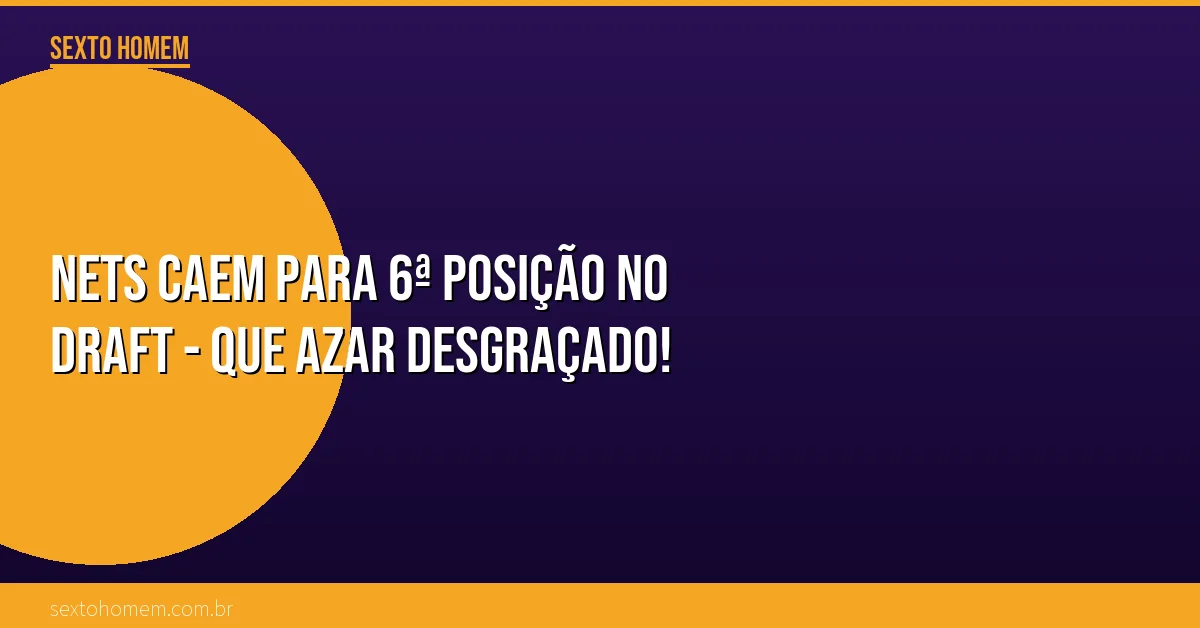 Nets caem para 6ª posição no Draft – que azar desgraçado!