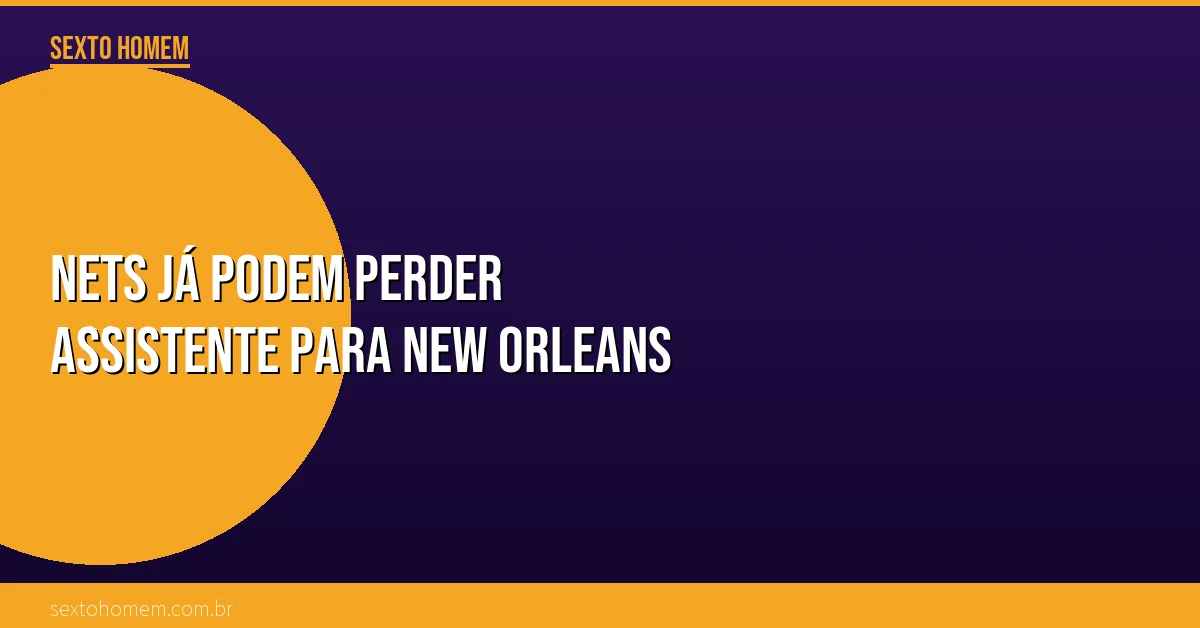Nets já podem perder assistente para New Orleans