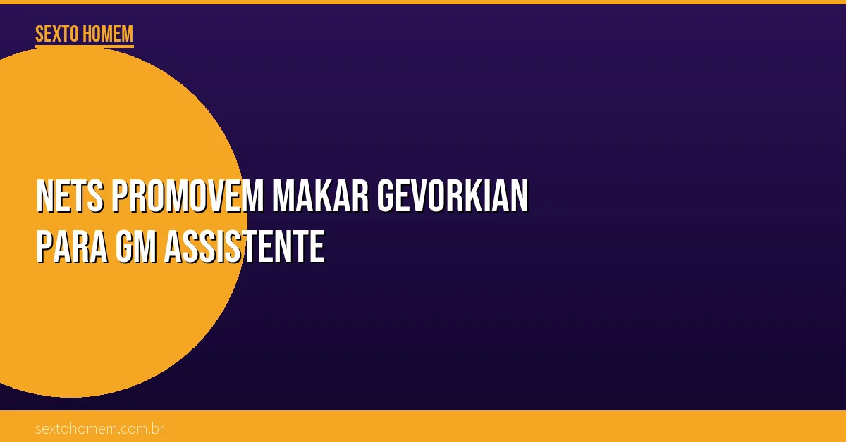 Nets promovem Makar Gevorkian para GM assistente