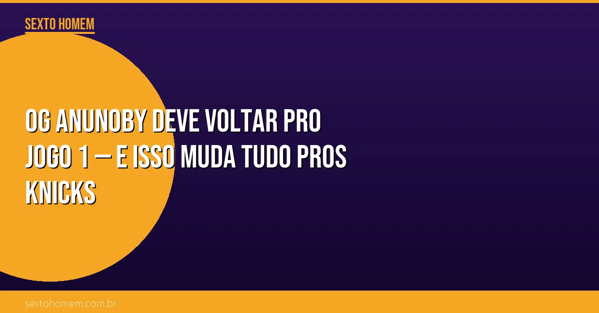 OG Anunoby deve voltar pro Jogo 1 — e isso muda tudo pros Knicks