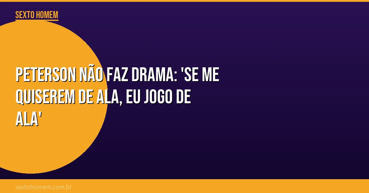Peterson não faz drama: ‘Se me quiserem de ala, eu jogo de ala’