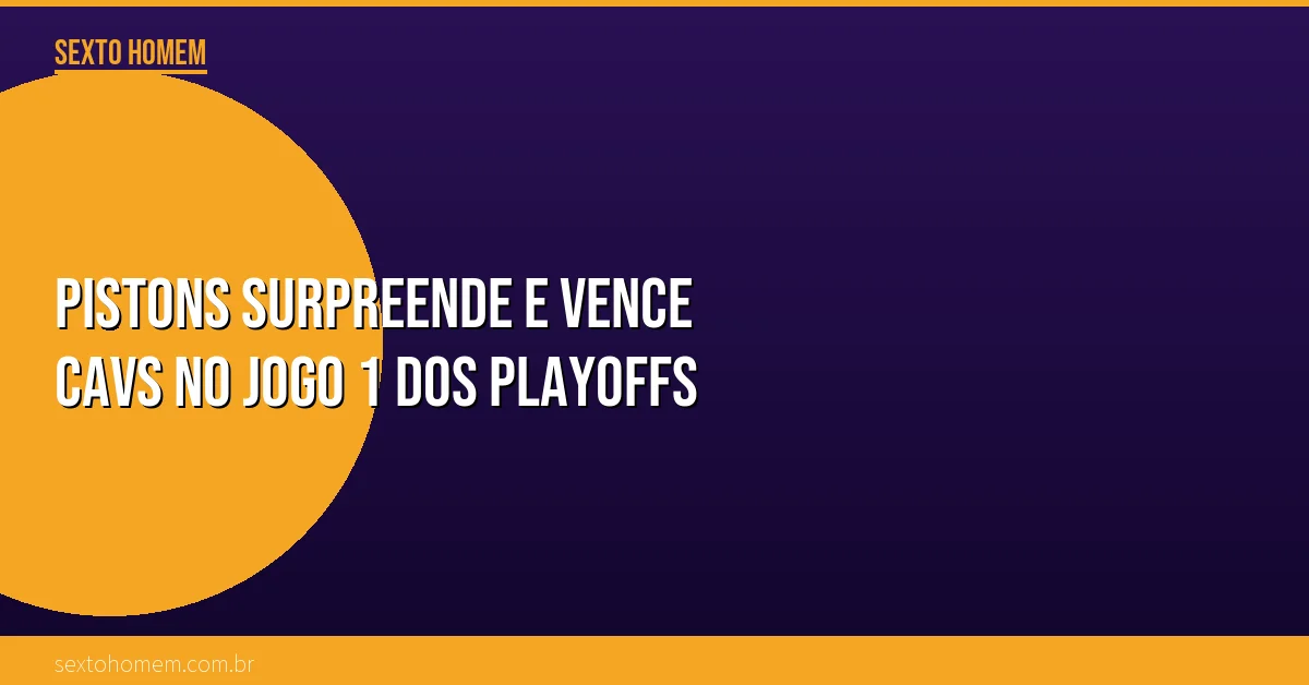 Pistons surpreende e vence Cavs no jogo 1 dos playoffs