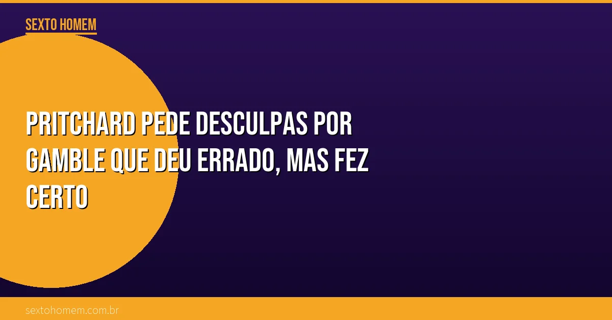 Pritchard pede desculpas por gamble que deu errado, mas fez certo