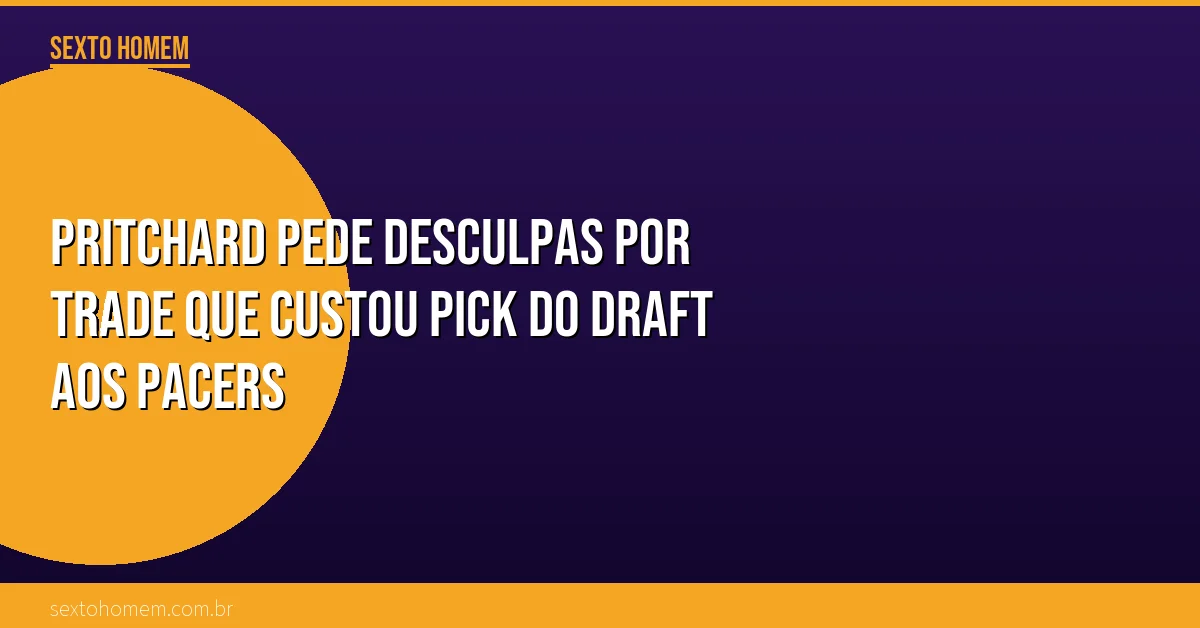 Pritchard pede desculpas por trade que custou pick do draft aos Pacers