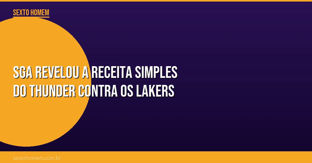 SGA revelou a receita simples do Thunder contra os Lakers