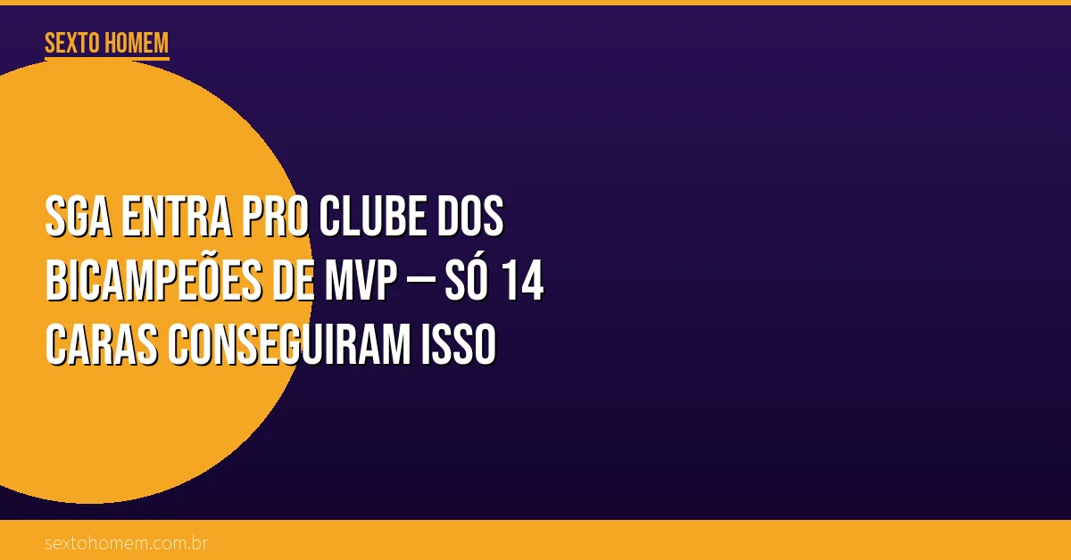SGA entra pro clube dos bicampeões de MVP — só 14 caras conseguiram isso