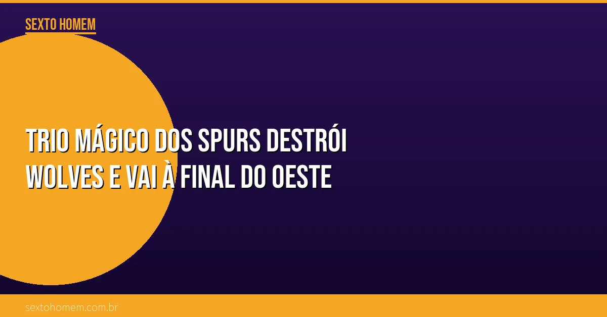 Trio mágico dos Spurs destrói Wolves e vai à final do Oeste