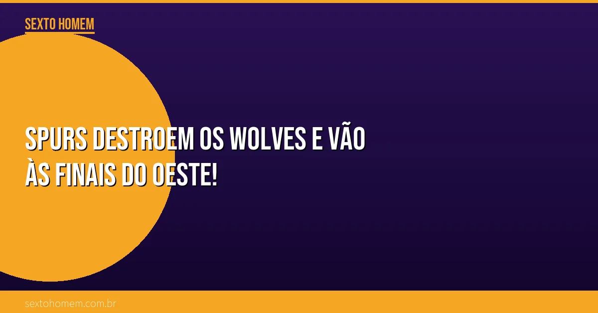 Spurs destroem os Wolves e vão às finais do Oeste!