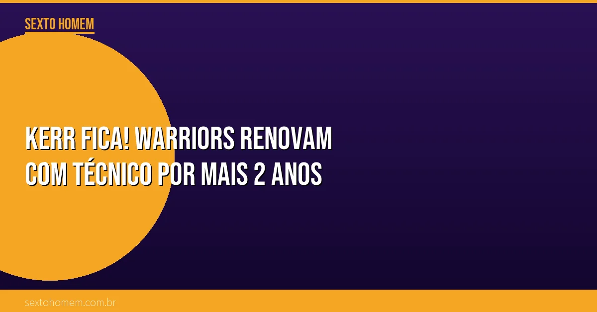 Kerr fica! Warriors renovam com técnico por mais 2 anos