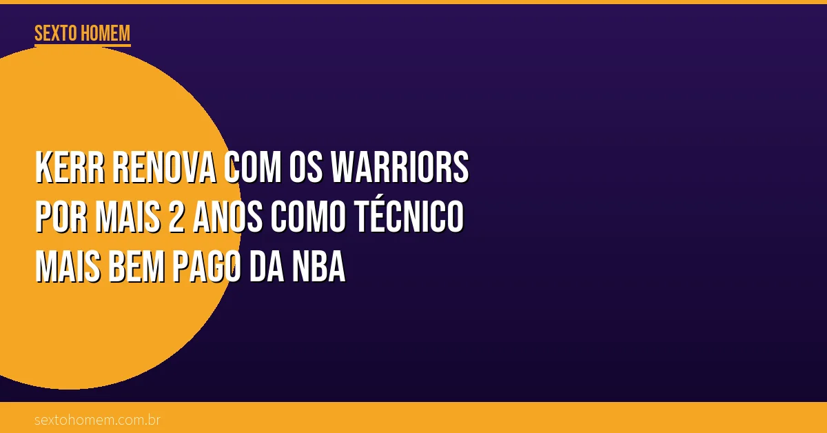 Kerr renova com os Warriors por mais 2 anos como técnico mais bem pago da NBA