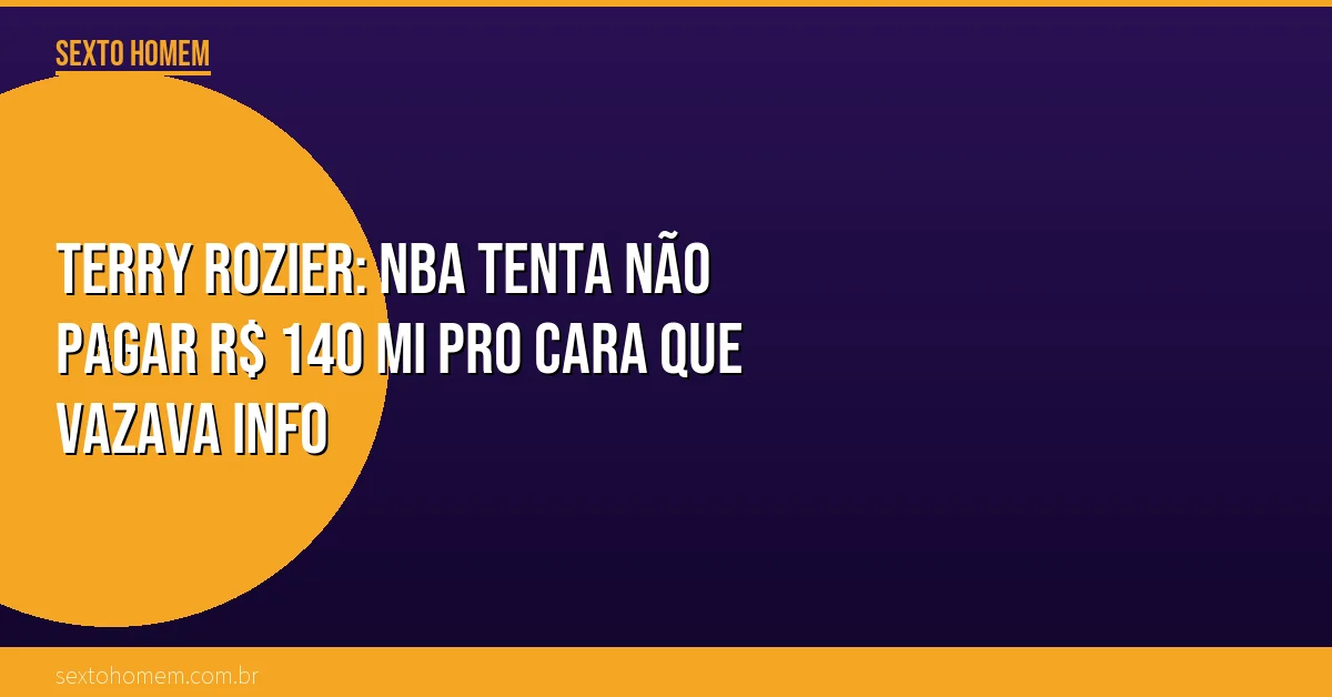 Terry Rozier: NBA tenta não pagar R$ 140 mi pro cara que vazava info