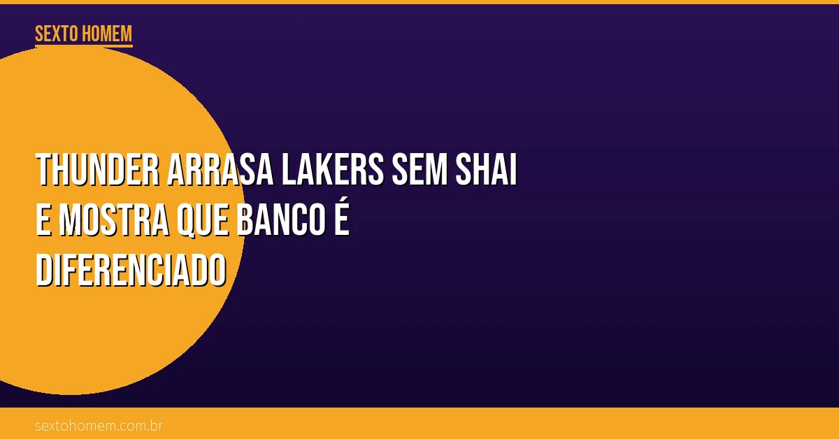 Thunder arrasa Lakers sem Shai e mostra que banco é diferenciado