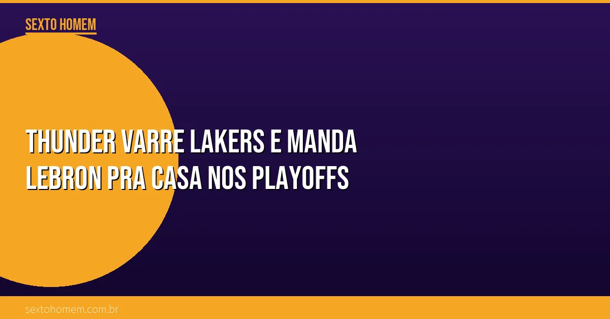 Thunder varre Lakers e manda LeBron pra casa nos playoffs