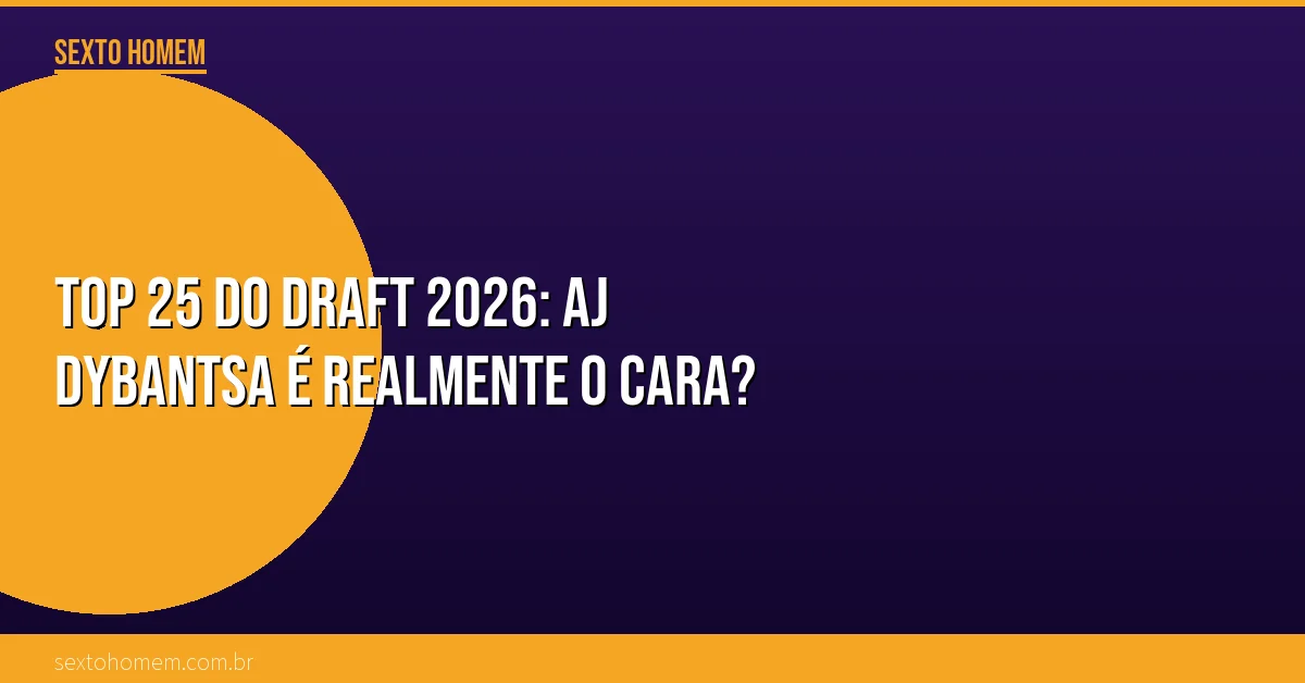 Top 25 do Draft 2026: AJ Dybantsa é realmente o cara?