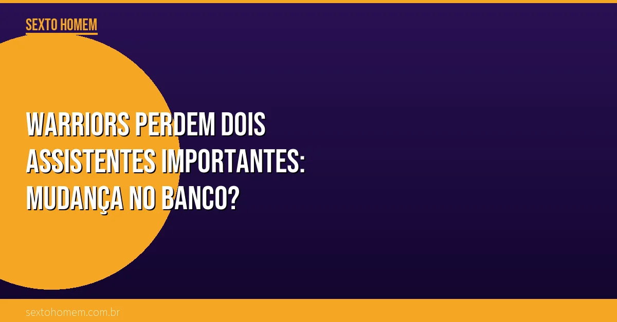 Warriors perdem dois assistentes importantes: mudança no banco?