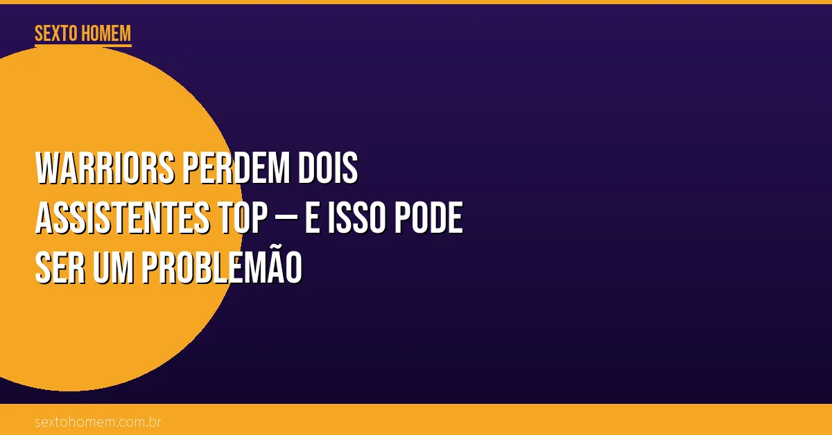 Warriors perdem dois assistentes top — e isso pode ser um problemão