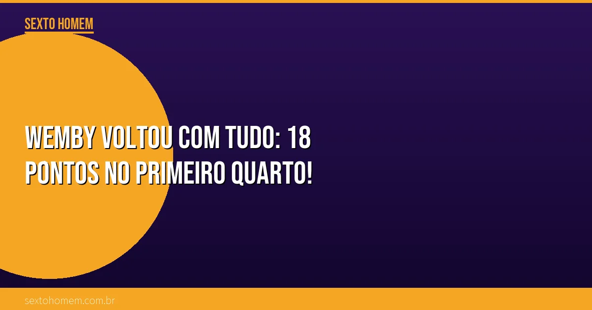Wemby voltou com tudo: 18 pontos no primeiro quarto!