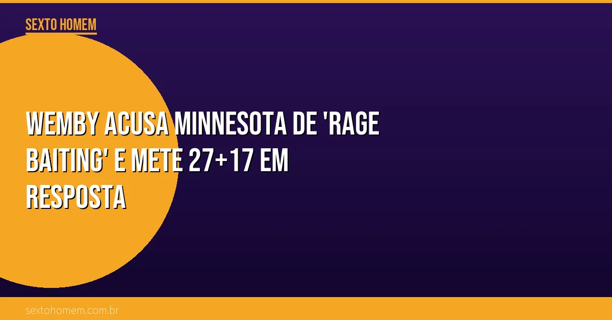 Wemby acusa Minnesota de ‘rage baiting’ e mete 27+17 em resposta