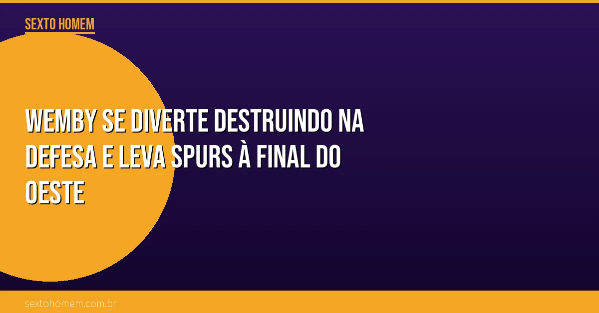 Wemby se diverte destruindo na defesa e leva Spurs à final do Oeste