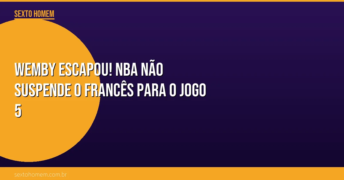 Wemby escapou! NBA não suspende o francês para o jogo 5