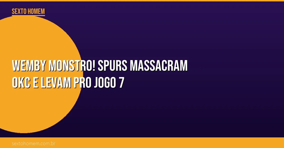 Wemby monstro! Spurs massacram OKC e levam pro Jogo 7