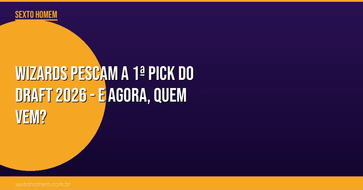 Wizards pescam a 1ª pick do Draft 2026 – e agora, quem vem?