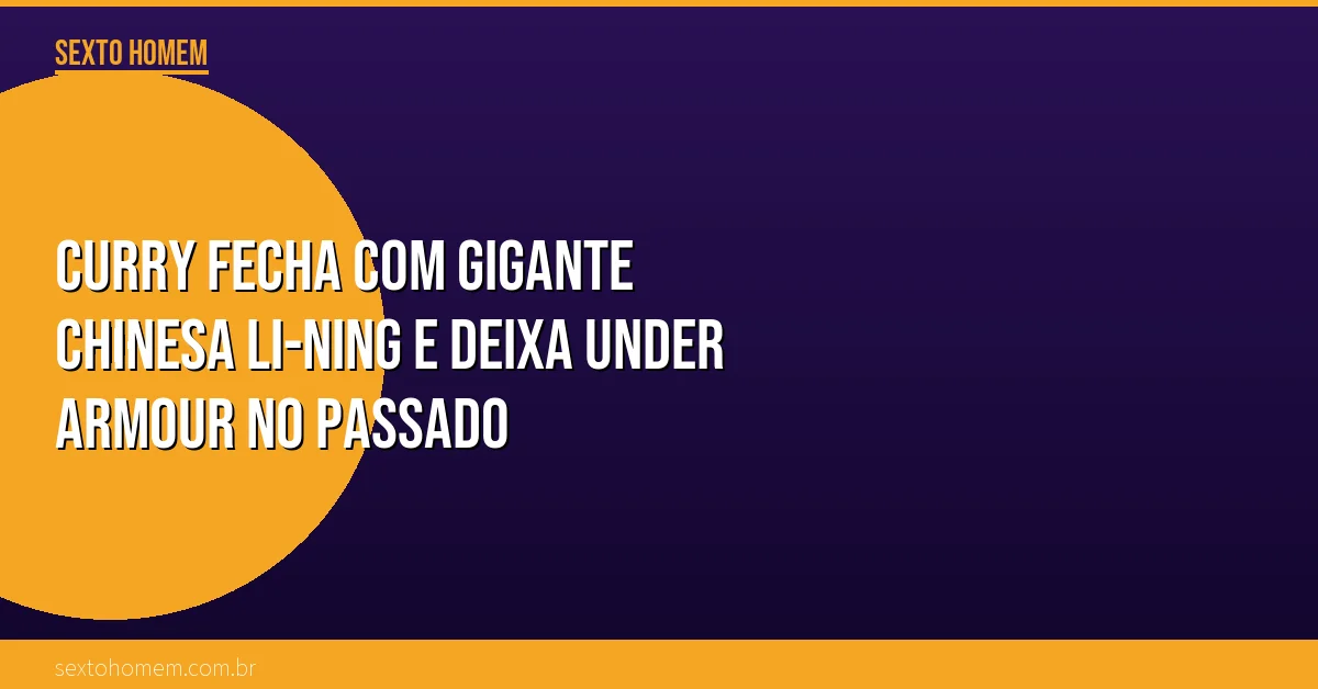 Curry fecha com gigante chinesa Li-Ning e deixa Under Armour no passado