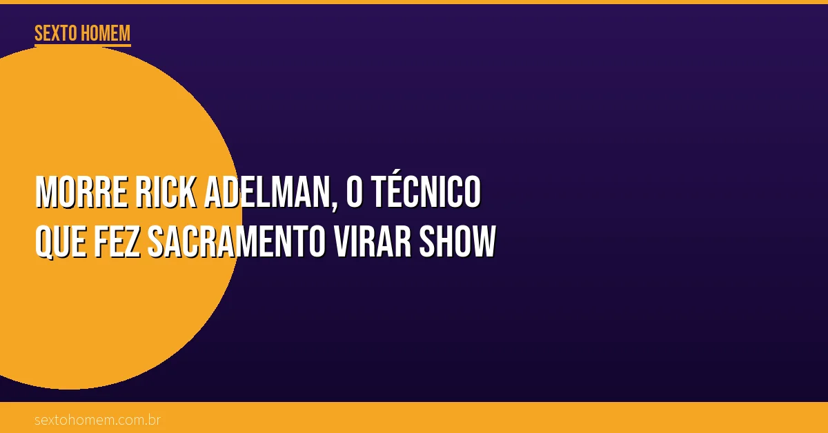 Morre Rick Adelman, o técnico que fez Sacramento virar show