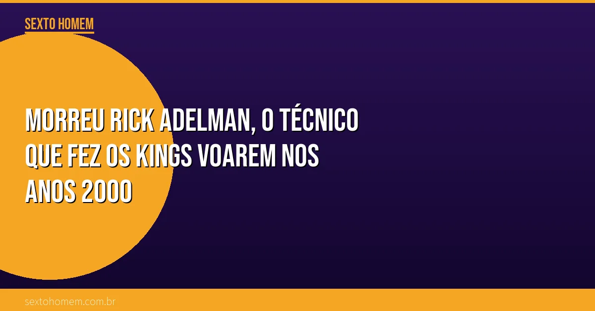 Morreu Rick Adelman, o técnico que fez os Kings voarem nos anos 2000