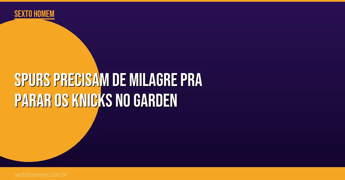 Spurs precisam de milagre pra parar os Knicks no Garden